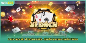 Cách Chia Bài Xì Dách Chuẩn - Chuẩn Bị Giành Chiến Thắng